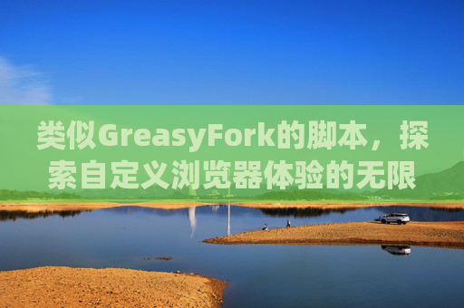 类似GreasyFork的脚本，探索自定义浏览器体验的无限可能